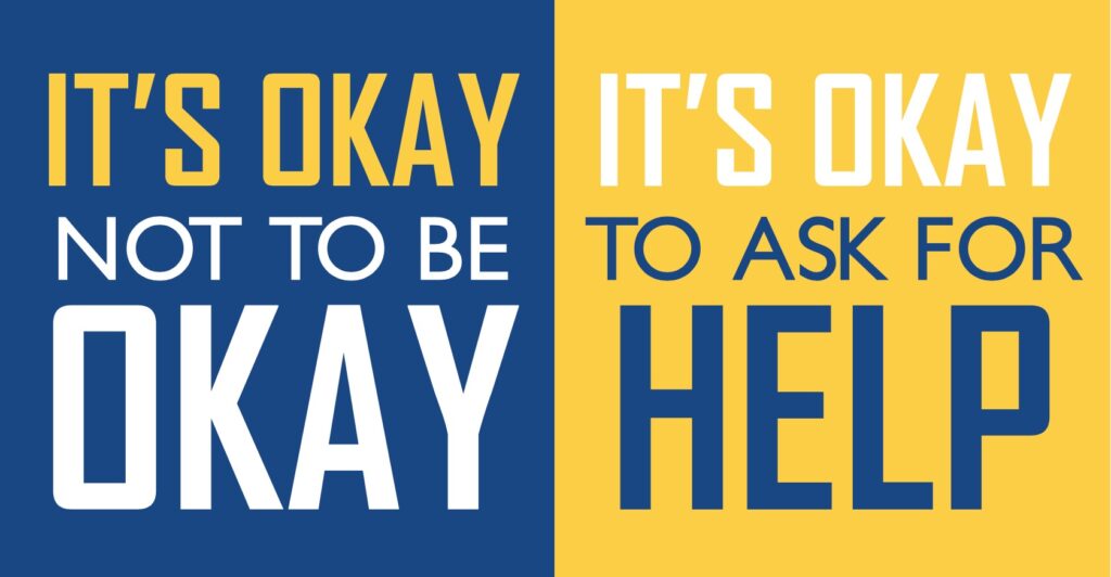 it's okay not to be okay, it's okay to ask for help.