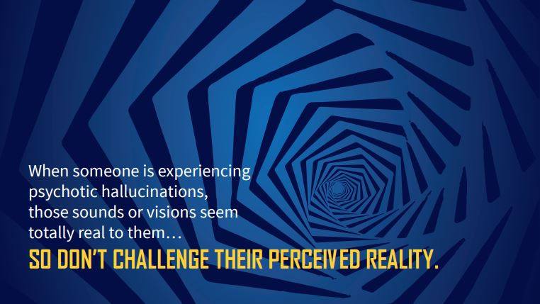spiraling graphic with copy that reads: when someone is experiencing psychotic hallucinations, those sounds or visions seems totally real to them... So don't challenge their perceived reality