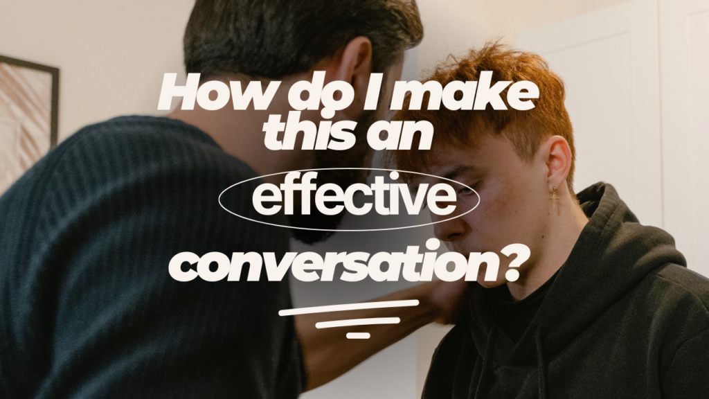dad talking to son with text that reads "how do I make this an effective conversation?"